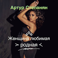 Артур Степанян - Женщина Любимая Родная загрузить