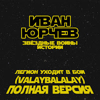 Иван Юрчев - Легион Уходит В Бой (Valaybalalay - Полная Версия) (Звёздные Войны. Истории) загрузить