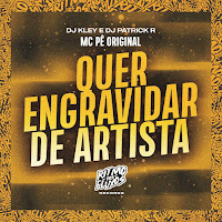 Mc Pê Original - Quer Engravidar De Artista Ft Dj Kley & Dj Patrick R загрузить