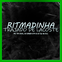 Mc Vn Cria - Ritmadinha Trajado De Lacoste Ft Dj Oreia 074 & Dj Gp Da 011 загрузить