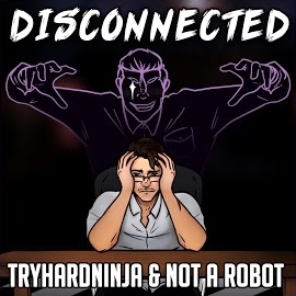 Tryhardninja - Disconnected Ft Not A Robot загрузить